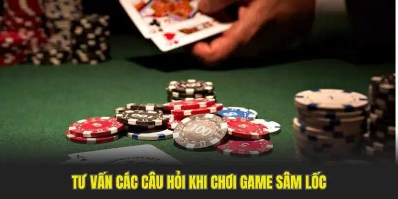 Tư vấn các câu hỏi khi chơi game sâm lốc