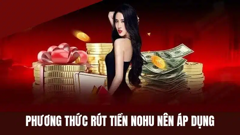 Phương thức rút tiền Nohu90 phổ biến nên áp dụng Phương thức rút tiền Nohu90 phổ biến nên áp dụng