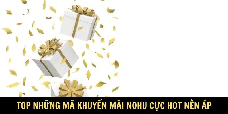 Top những mã khuyến mãi nohu cực hot nên áp